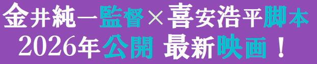 金井純一監督×喜安浩平脚本 2026年公開最新映画！